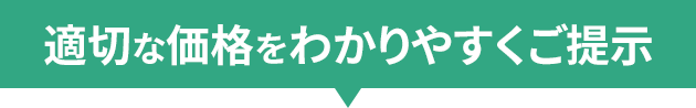 適切な価格をわかりやすくご提示