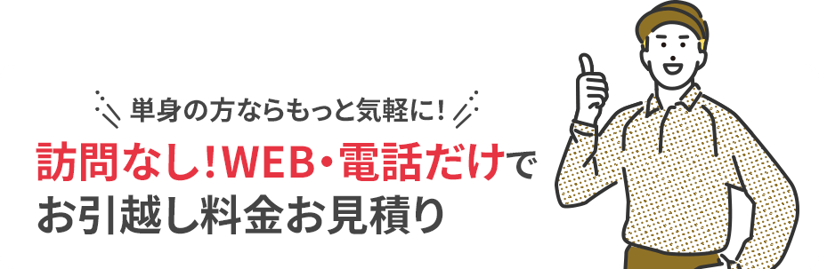 単身の方ならもっと気軽に！訪問なし！WEB・電話だけでお引越し料金お見積り