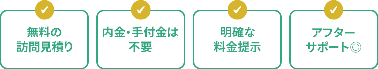 無料の訪問見積り／内金・手付金は不要／明確な料金提示／アフターサポート◎